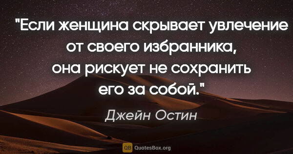 Джейн Остин цитата: "Если женщина скрывает увлечение от своего избранника, она..."