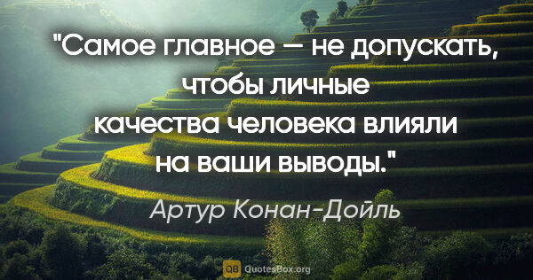 Артур Конан-Дойль цитата: "Самое главное — не допускать, чтобы личные качества человека..."