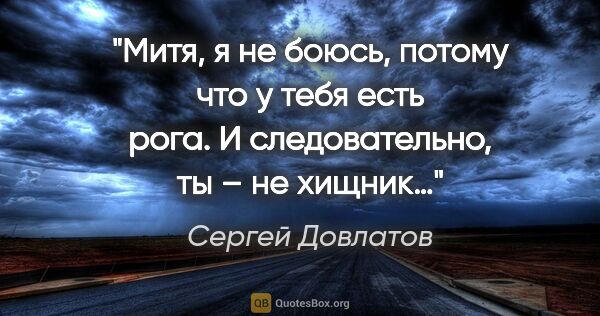 Сергей Довлатов цитата: "Митя, я не боюсь, потому что у тебя есть рога. И..."