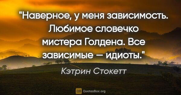 Кэтрин Стокетт цитата: "Наверное, у меня «зависимость». Любимое словечко мистера..."