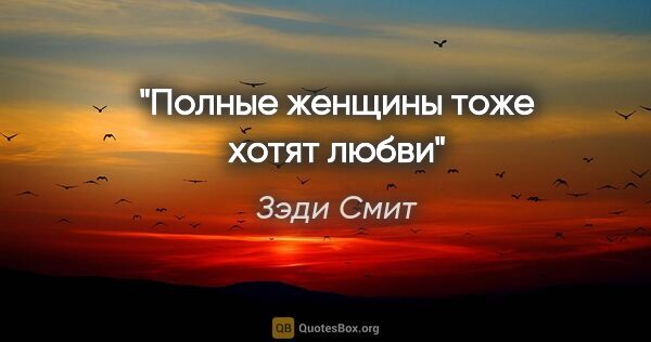 Зэди Смит цитата: "Полные женщины тоже хотят любви"