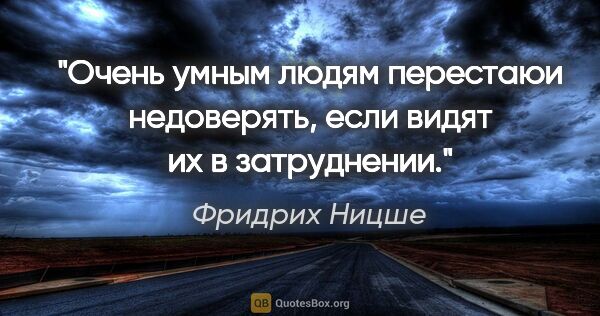 Фридрих Ницше цитата: "Очень умным людям перестаюи недоверять, если видят их в..."