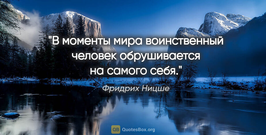 Фридрих Ницше цитата: "В моменты мира воинственный человек обрушивается на самого себя."