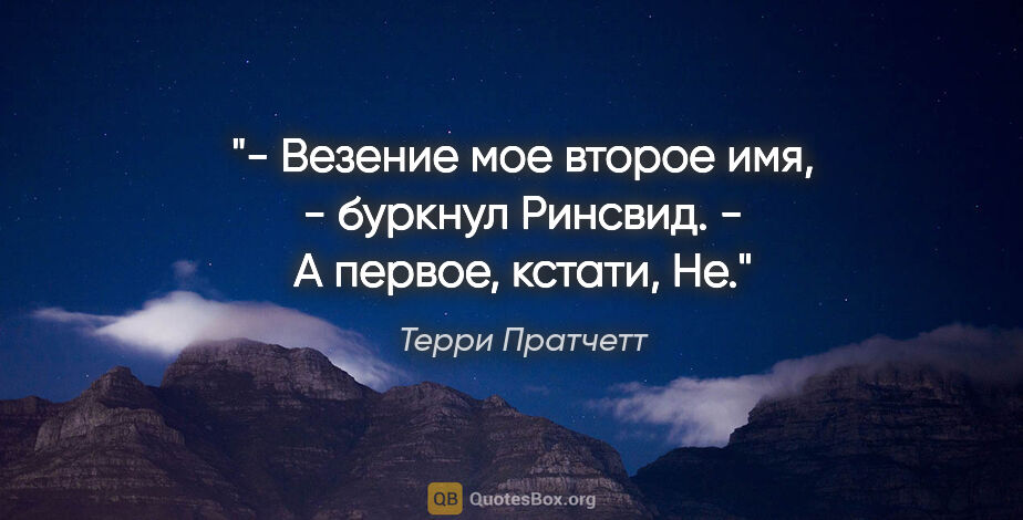 Терри Пратчетт цитата: "- Везение мое второе имя, - буркнул Ринсвид. - А первое,..."