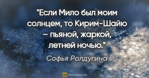 Софья Ролдугина цитата: "Если Мило был моим солнцем, то Кирим-Шайю – пьяной, жаркой,..."