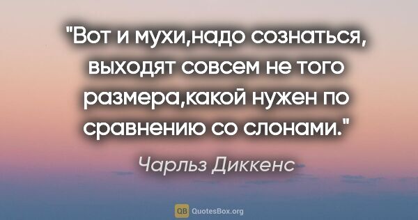 Чарльз Диккенс цитата: "Вот и мухи,надо сознаться, выходят совсем не того..."