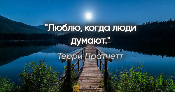 Терри Пратчетт цитата: "Люблю, когда люди думают."