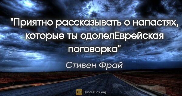 Стивен Фрай цитата: ""Приятно рассказывать о напастях, которые ты одолел"Еврейская..."