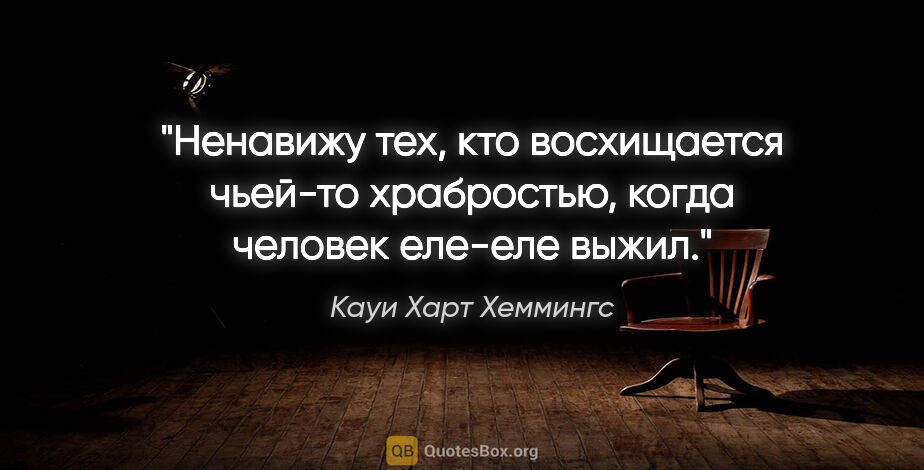 Кауи Харт Хеммингс цитата: "Ненавижу тех, кто восхищается чьей-то храбростью, когда..."