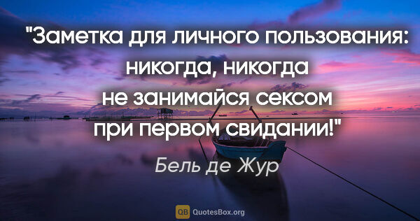 Бель де Жур цитата: "Заметка для личного пользования: никогда, никогда не занимайся..."