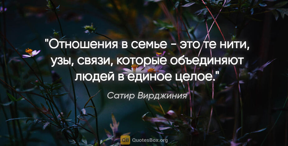 Сатир Вирджиния цитата: "Отношения в семье - это те нити, узы, связи, которые..."