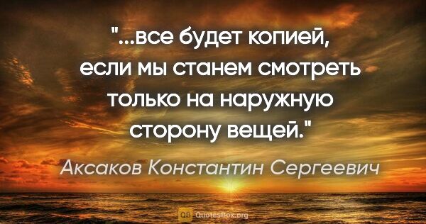 Аксаков Константин Сергеевич цитата: "все будет копией, если мы станем смотреть только на наружную..."