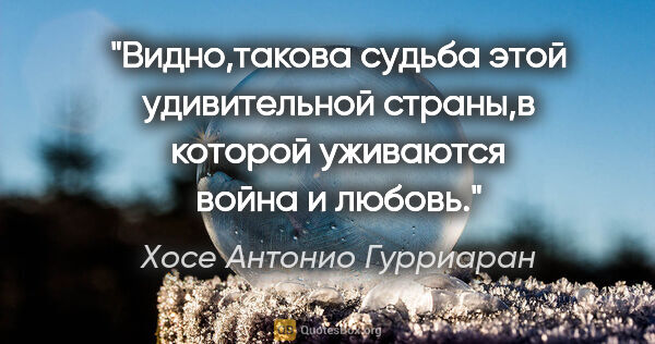 Хосе Антонио Гурриаран цитата: "Видно,такова судьба этой удивительной страны,в которой..."