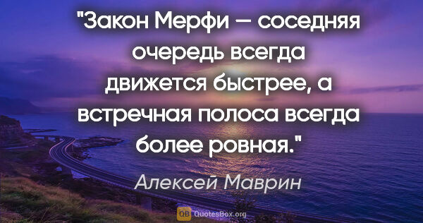 Алексей Маврин цитата: "Закон Мерфи — соседняя очередь всегда движется быстрее, а..."