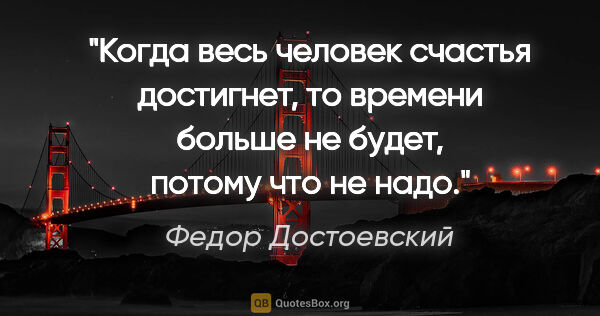 Федор Достоевский цитата: "Когда весь человек счастья достигнет, то времени больше не..."