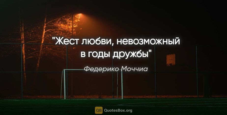 Федерико Моччиа цитата: "Жест любви, невозможный в годы дружбы"