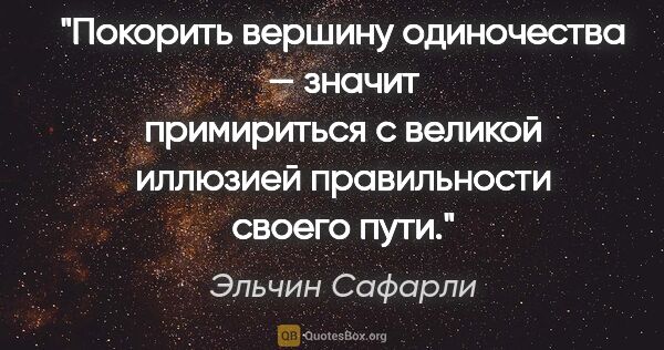 Эльчин Сафарли цитата: "Покорить вершину одиночества — значит примириться с великой..."