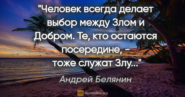 Андрей Белянин цитата: "Человек всегда делает выбор между Злом и Добром. Те, кто..."