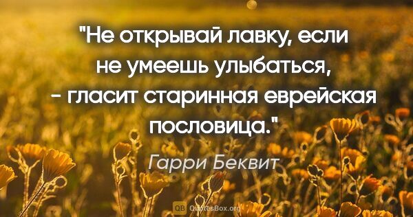 Гарри Беквит цитата: ""Не открывай лавку, если не умеешь улыбаться", - гласит..."