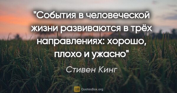 Стивен Кинг цитата: "События в человеческой жизни развиваются в трёх направлениях:..."