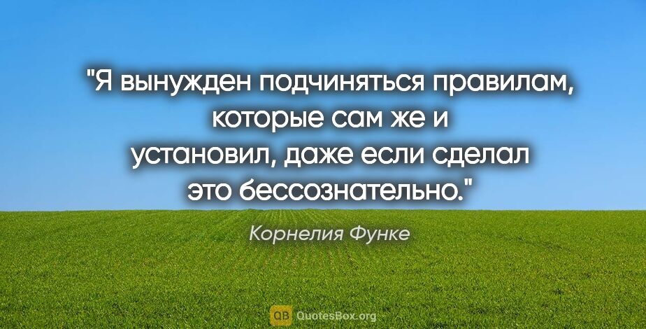 Корнелия Функе цитата: "Я вынужден подчиняться правилам, которые сам же и установил,..."