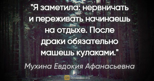 Мухина Евдокия Афанасьевна цитата: "Я заметила: нервничать и переживать начинаешь на отдыхе. После..."