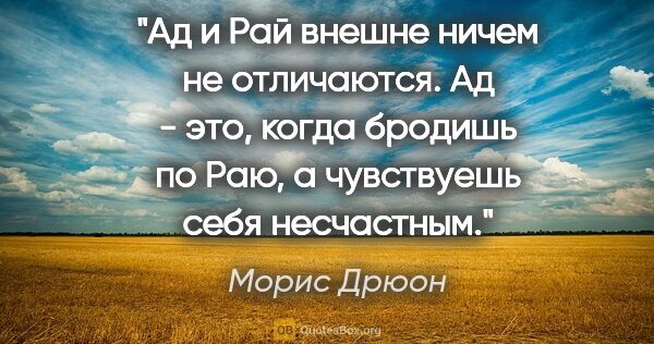 Морис Дрюон цитата: "Ад и Рай внешне ничем не отличаются. Ад - это, когда бродишь..."