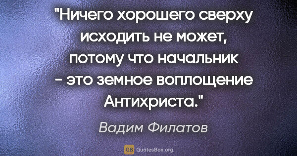 Вадим Филатов цитата: "Ничего хорошего сверху исходить не может, потому что начальник..."