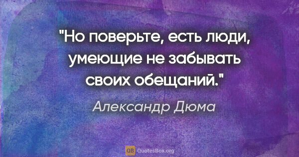 Александр Дюма цитата: "Но поверьте, есть люди, умеющие не забывать своих обещаний."