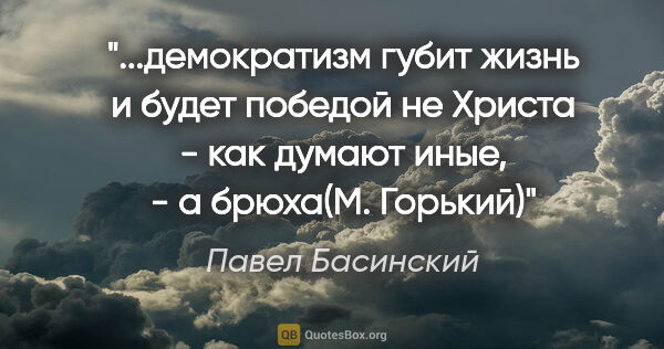 Павел Басинский цитата: "демократизм губит жизнь и будет победой не Христа - как думают..."