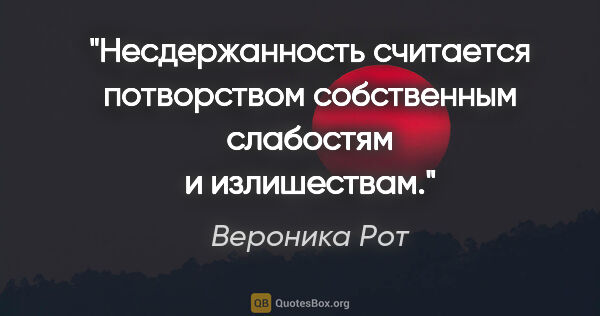 Вероника Рот цитата: "Несдержанность считается потворством собственным слабостям и..."