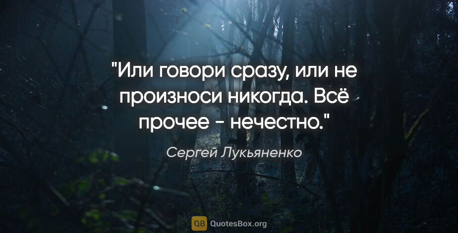 Сергей Лукьяненко цитата: ""Или говори сразу, или не произноси никогда. Всё прочее -..."