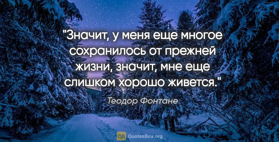 Теодор Фонтане цитата: "Значит, у меня еще многое сохранилось от прежней жизни,..."