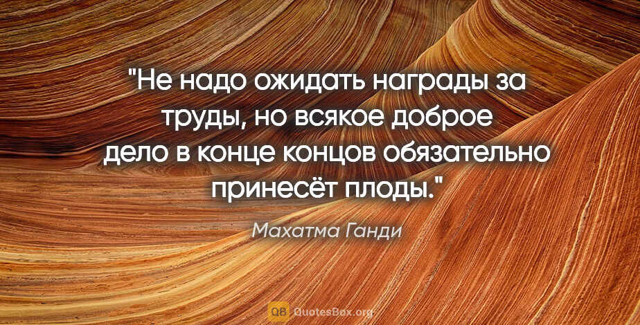 Махатма Ганди цитата: "Не надо ожидать награды за труды, но всякое доброе дело в..."