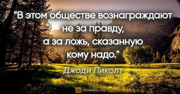 Джоди Пиколт цитата: "В этом обществе вознаграждают не за правду, а за ложь,..."