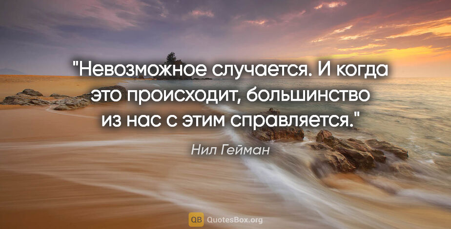 Нил Гейман цитата: "Невозможное случается. И когда это происходит, большинство из..."