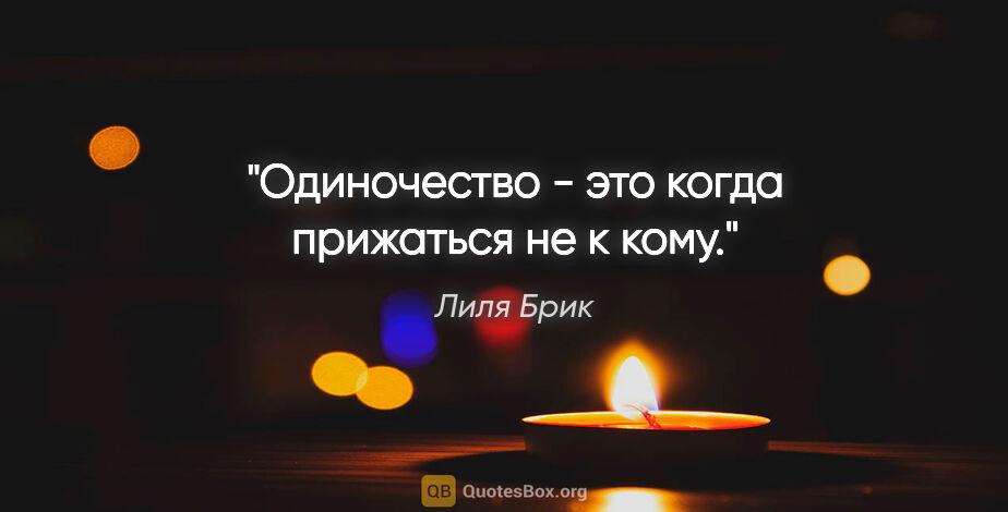 Лиля Брик цитата: "Одиночество - это когда "прижаться не к кому"."