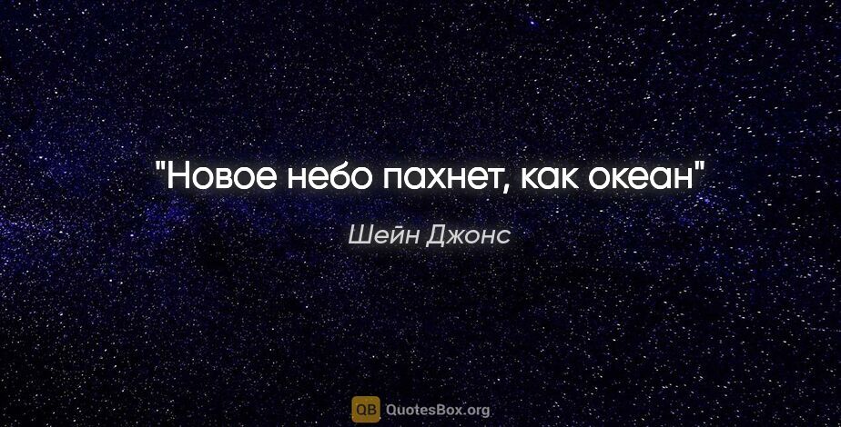 Шейн Джонс цитата: "Новое небо пахнет, как океан"