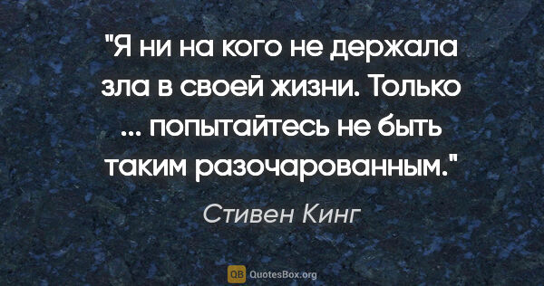 Стивен Кинг цитата: "Я ни на кого не держала зла в своей жизни. Только ......"