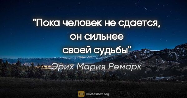 Эрих Мария Ремарк цитата: "«Пока человек не сдается, он сильнее своей судьбы»"