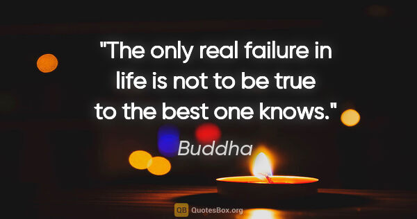 Buddha quote: "The only real failure in life is not to be true to the best..."