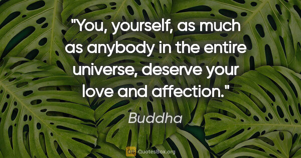 Buddha quote: "You, yourself, as much as anybody in the entire universe,..."