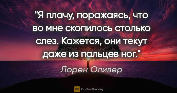 Лорен Оливер цитата: "Я плачу, поражаясь, что во мне скопилось столько слез...."