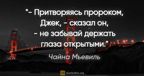 Чайна Мьевиль цитата: "- Притворяясь пророком, Джек, - сказал он, - не забывай..."