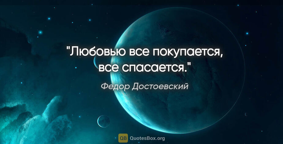 Федор Достоевский цитата: "Любовью все покупается, все спасается."
