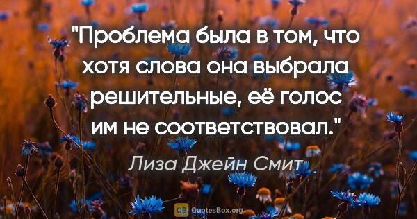 Лиза Джейн Смит цитата: "Проблема была в том, что хотя слова она выбрала решительные,..."