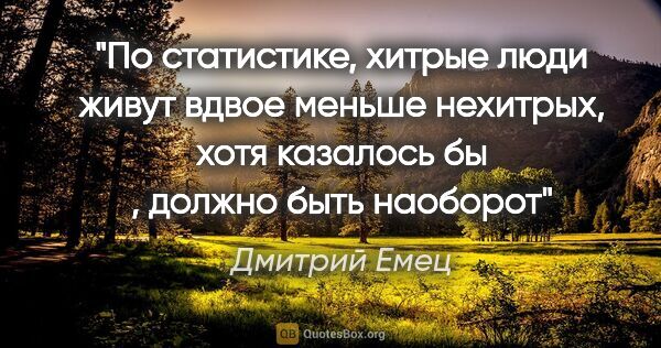 Дмитрий Емец цитата: "По статистике, хитрые люди живут вдвое меньше нехитрых, хотя..."