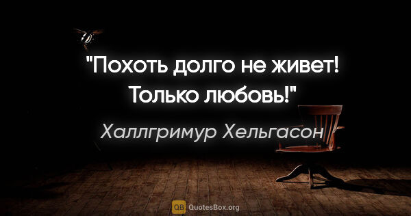 Халлгримур Хельгасон цитата: "Похоть долго не живет! Только любовь!"