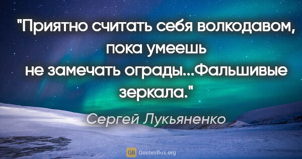 Сергей Лукьяненко цитата: "Приятно считать себя волкодавом, пока умеешь не замечать..."