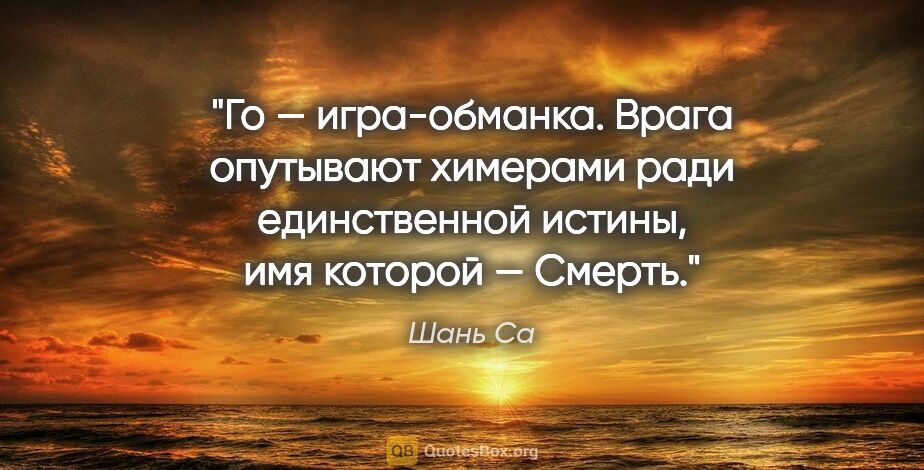 Шань Са цитата: "Го — игра-обманка. Врага опутывают химерами ради единственной..."